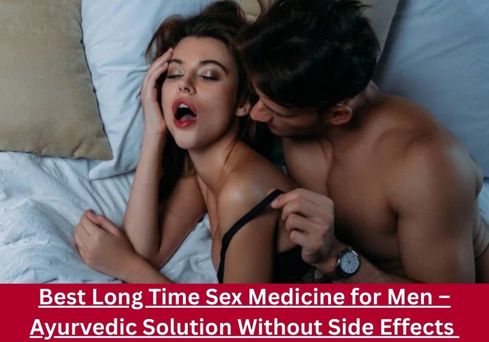 Best Long Time Sex Medicine for Men – Ayurvedic Solution Without Side Effects